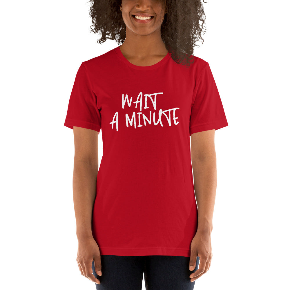 Wait A Minute Unisex T Shirt